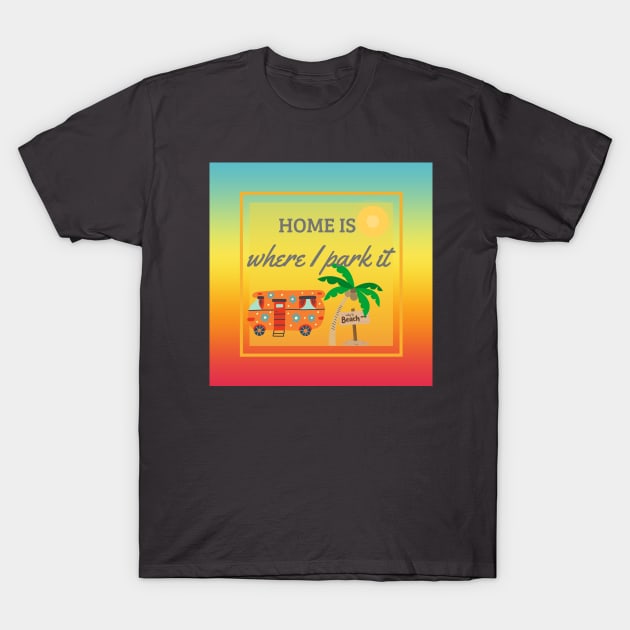 Home Is Where I Park It T-Shirt by YellowSplash